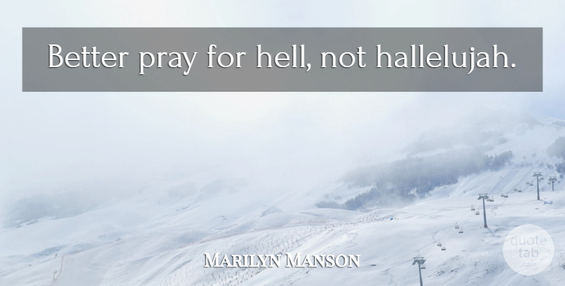 Marilyn Manson Quote About Praying, Hell, Hallelujah: Better Pray For Hell Not...