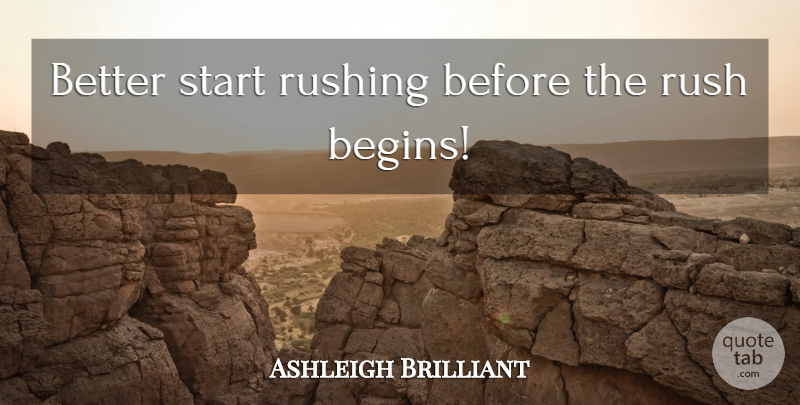 Ashleigh Brilliant Quote About Rushing: Better Start Rushing Before The...
