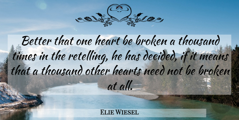 Elie Wiesel Quote About Mean, Heart, Broken: Better That One Heart Be...