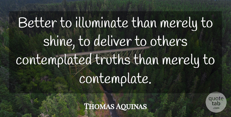 Thomas Aquinas Quote About Powerful, Thoughtful, Love Is: Better To Illuminate Than Merely...