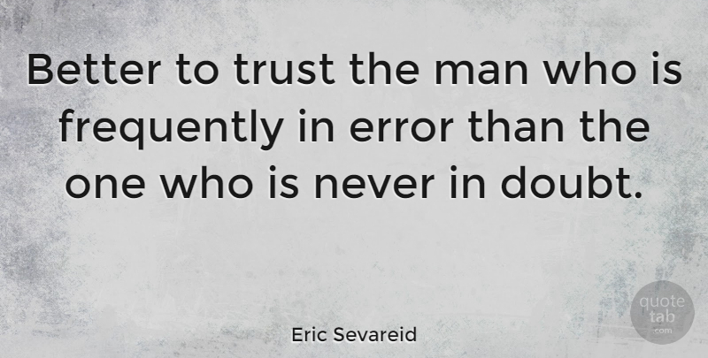 Eric Sevareid Quote About Trust, Men, Errors: Better To Trust The Man...