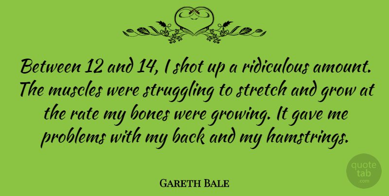 Gareth Bale Quote About Struggle, Growing, Ridiculous: Between 12 And 14 I...