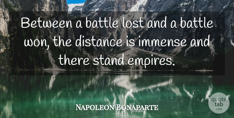 Napoleon Bonaparte Quote About Distance, War, Battle: Between A Battle Lost And...