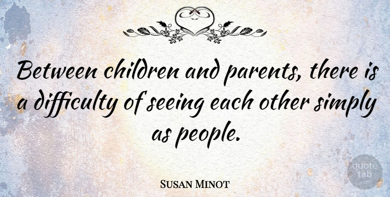 Susan Minot Quote About Children, People, Parent: Between Children And Parents There...