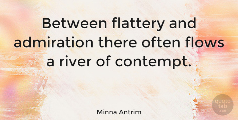 Minna Antrim Quote About Rivers, Flow, Admiration: Between Flattery And Admiration There...