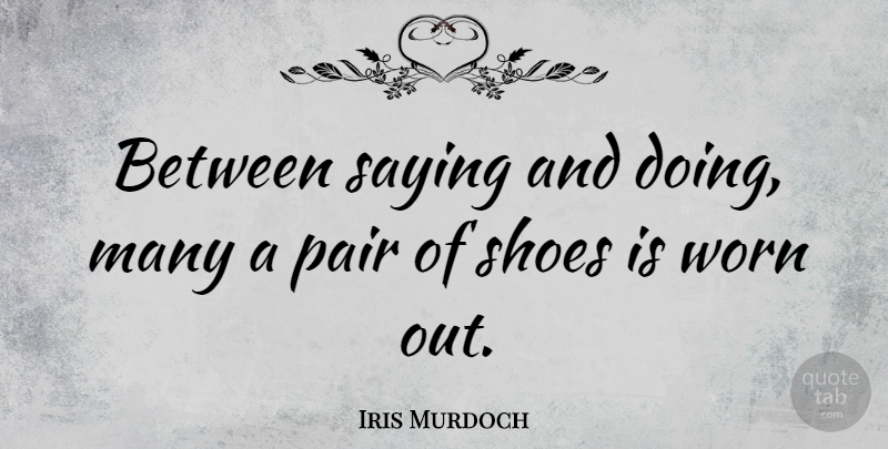 Iris Murdoch Quote About Italian, Shoes, Boots: Between Saying And Doing Many...