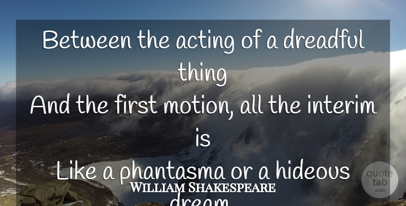 William Shakespeare Quote About Dream, Acting, Firsts: Between The Acting Of A...