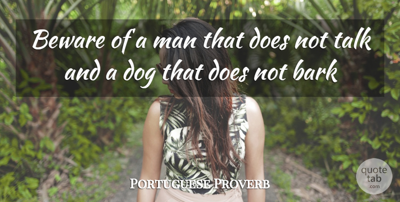 Portuguese Proverb Quote About Bark, Beware, Dog, Man, Talk: Beware Of A Man That...