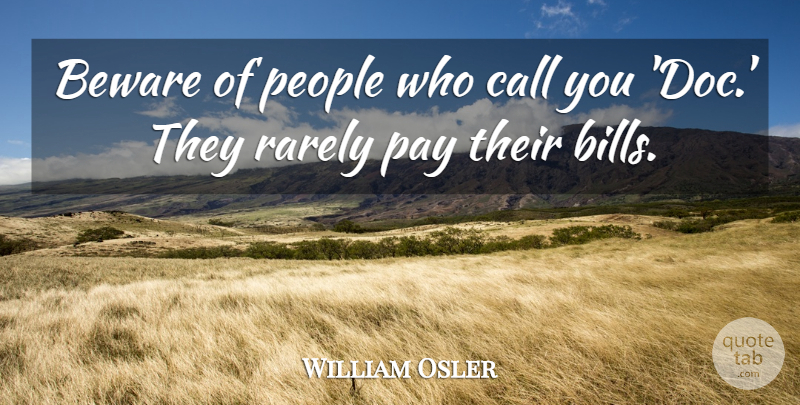 William Osler Quote About Health, People, Pay: Beware Of People Who Call...