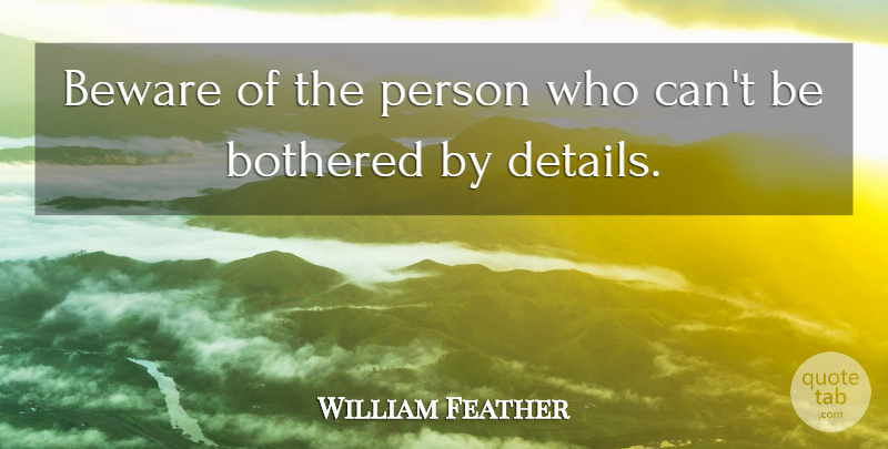 William Feather Quote About Details, Bothered, Persons: Beware Of The Person Who...