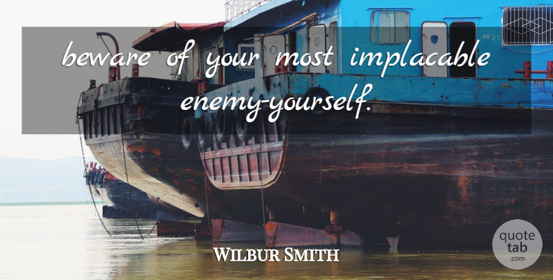 Wilbur Smith Quote About Enemy: Beware Of Your Most Implacable...