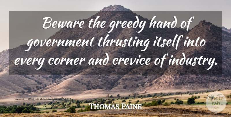 Thomas Paine Quote About Government, Hands, Taxation: Beware The Greedy Hand Of...