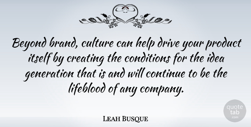 Leah Busque Quote About Beyond, Conditions, Continue, Creating, Culture: Beyond Brand Culture Can Help...