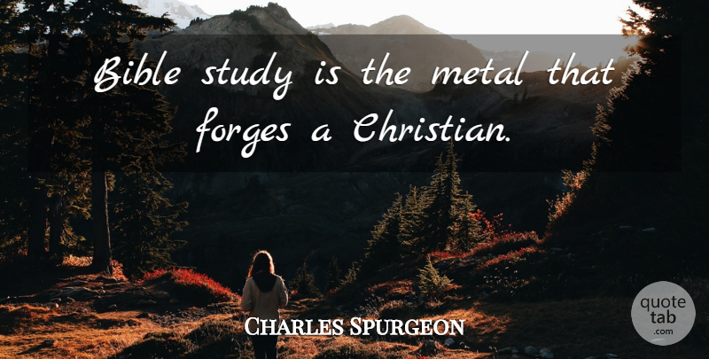Charles Spurgeon Quote About Christian, Study, Bible Study: Bible Study Is The Metal...