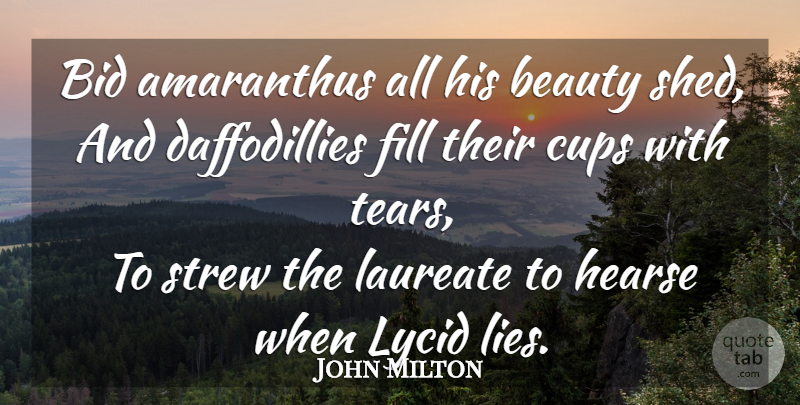 John Milton Quote About Lying, Tears, Cups: Bid Amaranthus All His Beauty...