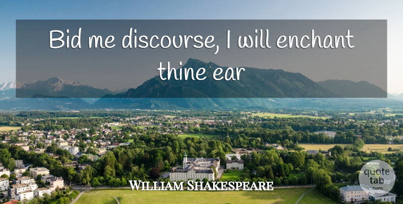 William Shakespeare Quote About Ears, Discourse: Bid Me Discourse I Will...