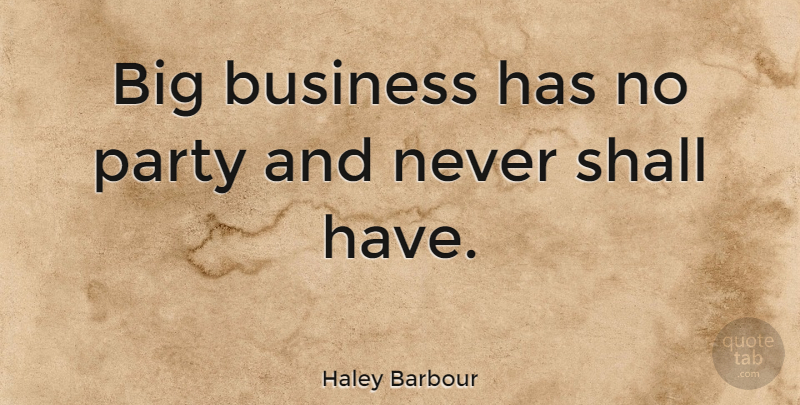 Haley Barbour Quote About Party, Bigs, Big Business: Big Business Has No Party...