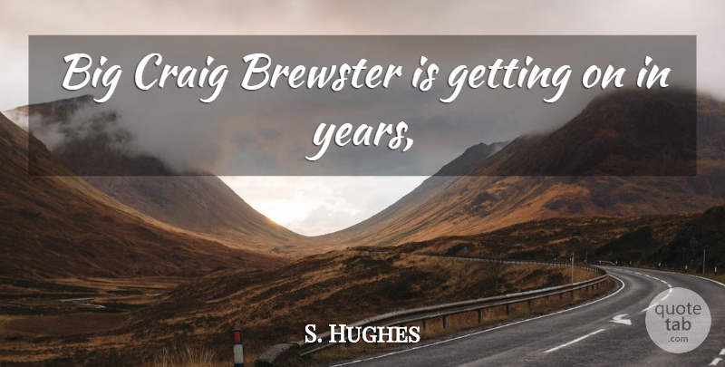 S. Hughes Quote About Craig: Big Craig Brewster Is Getting...