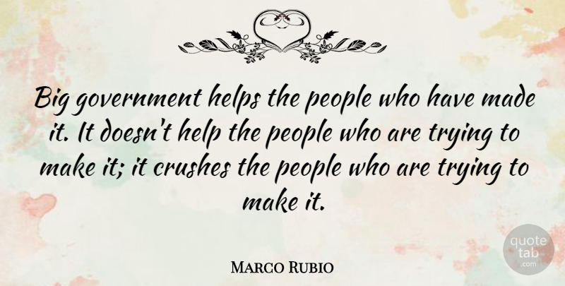 Marco Rubio Quote About Crush, Government, People: Big Government Helps The People...