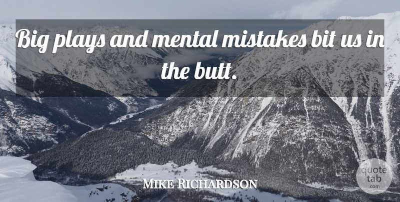 Mike Richardson Quote About Bit, Mental, Mistakes, Plays: Big Plays And Mental Mistakes...