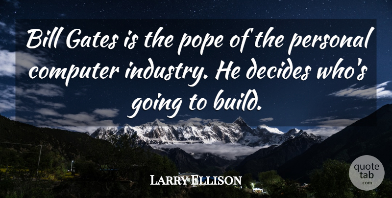 Larry Ellison Quote About American Businessman, Bill, Computer, Computers, Decides: Bill Gates Is The Pope...