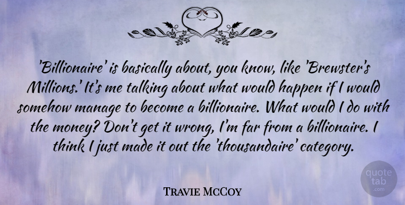 Travie McCoy Quote About Basically, Far, Manage, Money, Somehow: Billionaire Is Basically About You...