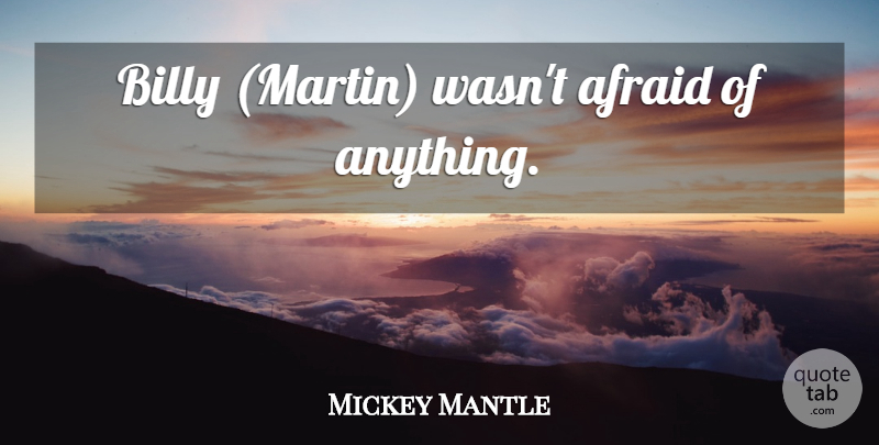Mickey Mantle Quote About Baseball: Billy Martin Wasnt Afraid Of...
