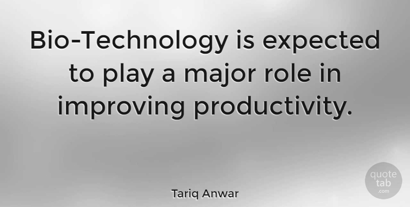 Tariq Anwar Quote About Major: Bio Technology Is Expected To...