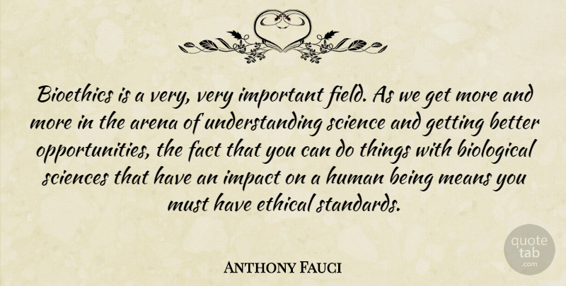 Anthony Fauci Quote About Arena, Biological, Fact, Human, Means: Bioethics Is A Very Very...