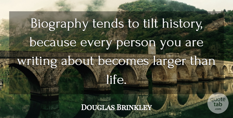 Douglas Brinkley Quote About Becomes, Biography, Larger, Tends, Tilt: Biography Tends To Tilt History...