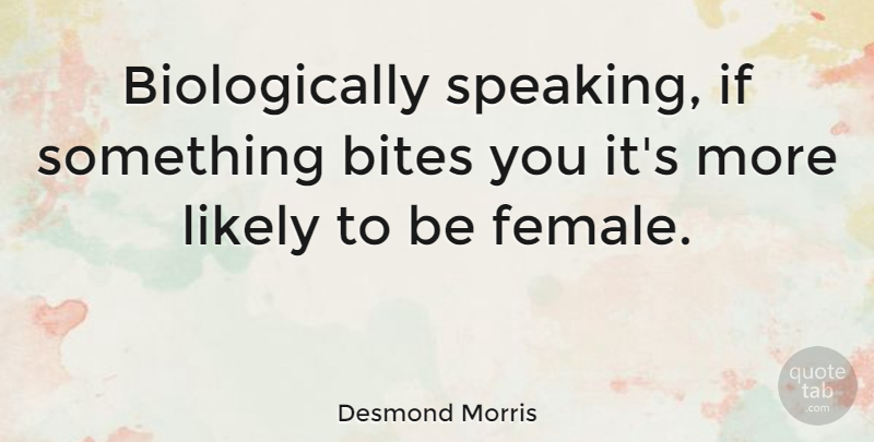 Desmond Morris Quote About Funny, Science, Female: Biologically Speaking If Something Bites...