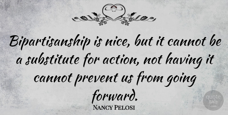 Nancy Pelosi Quote About Nice, Action, Substitutes: Bipartisanship Is Nice But It...