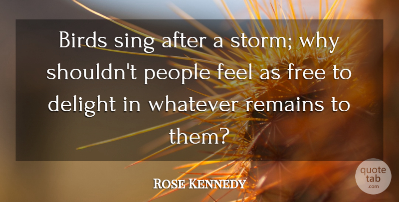Rose Kennedy Quote About Inspirational, Happiness, Nature: Birds Sing After A Storm...