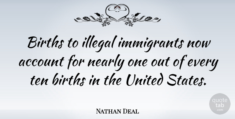 Nathan Deal Quote About United States, Birth, Illegal: Births To Illegal Immigrants Now...