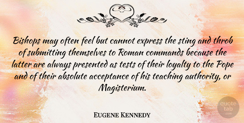 Eugene Kennedy Quote About Absolute, Bishops, Cannot, Commands, Express: Bishops May Often Feel But...