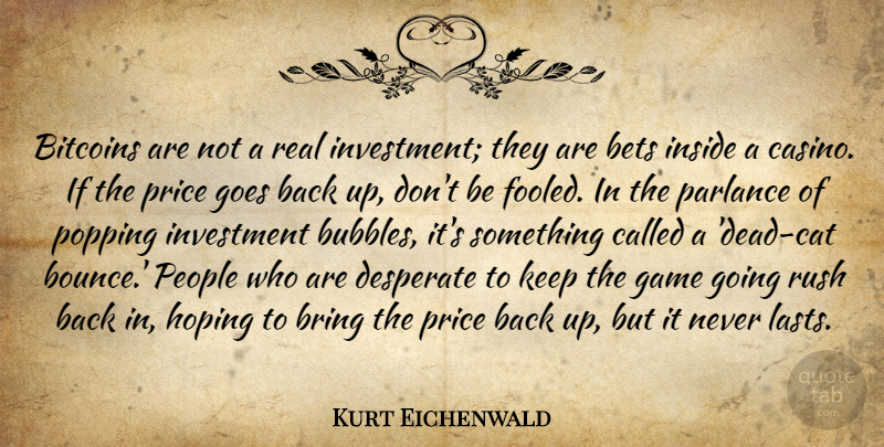 Kurt Eichenwald Quote About Bets, Desperate, Goes, Hoping, Inside: Bitcoins Are Not A Real...