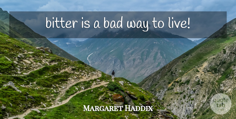 Margaret Haddix Quote About Way, Way To Live, Bitter: Bitter Is A Bad Way...