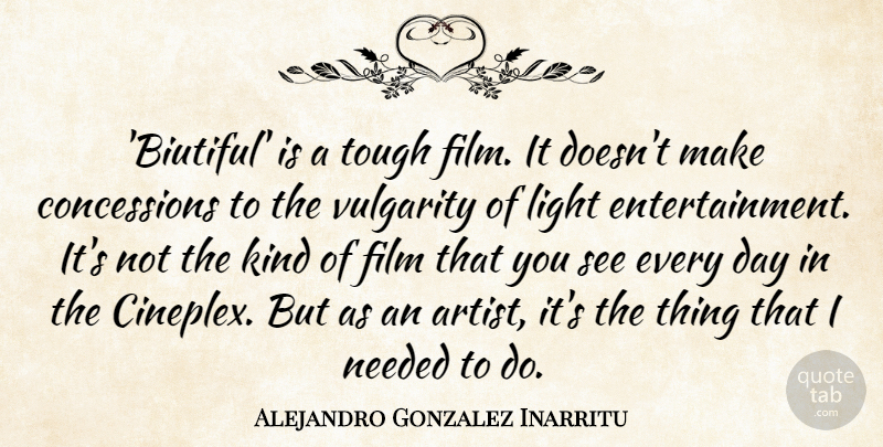 Alejandro Gonzalez Inarritu Quote About Needed, Vulgarity: Biutiful Is A Tough Film...