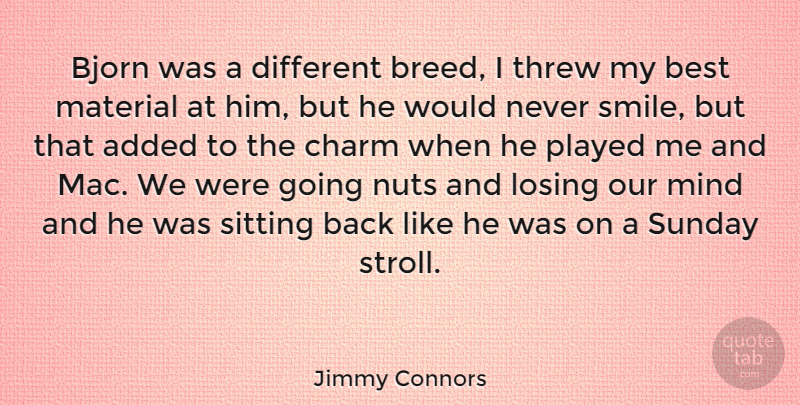 Jimmy Connors Quote About Smile, Sunday, Nuts: Bjorn Was A Different Breed...