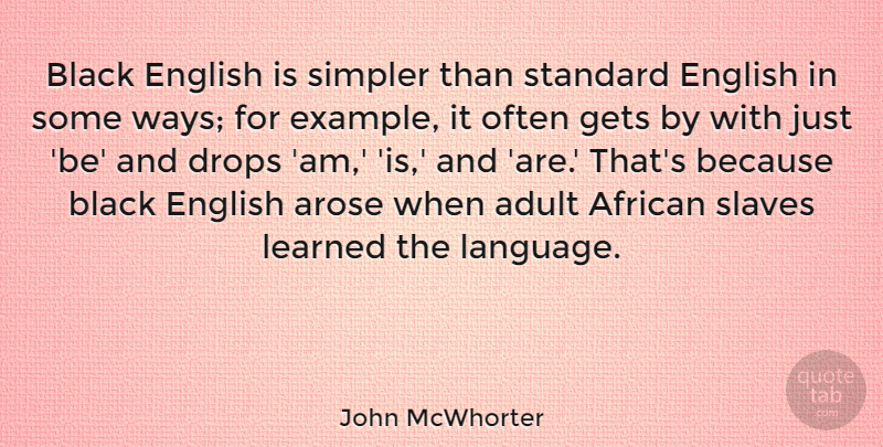 John McWhorter Quote About Adult, African, Drops, English, Gets: Black English Is Simpler Than...