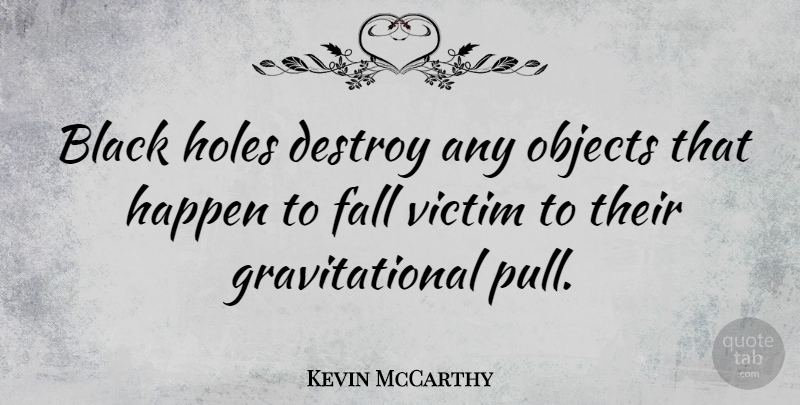 Kevin McCarthy Quote About Destroy, Fall, Holes, Objects: Black Holes Destroy Any Objects...