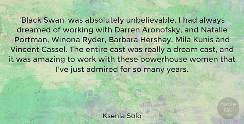 Ksenia Solo Quote About Absolutely, Admired, Amazing, Barbara, Cast: Black Swan Was Absolutely Unbelievable...