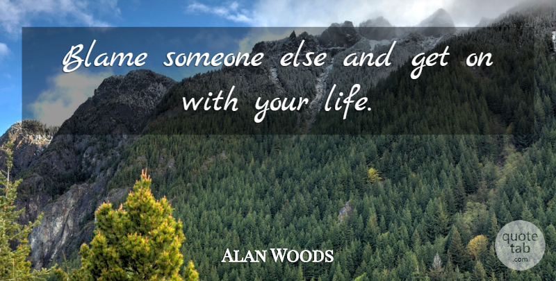 Alan Woods Quote About Life, Blame Someone, Blame: Blame Someone Else And Get...