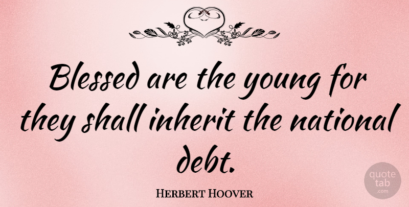 Herbert Hoover Quote About Children, Blessed, Government: Blessed Are The Young For...