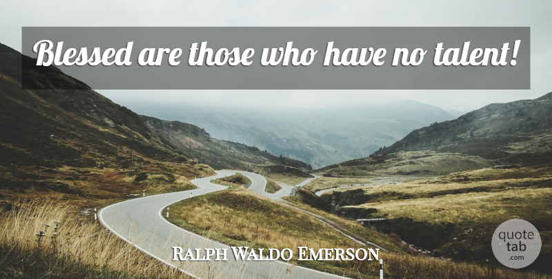 Ralph Waldo Emerson Quote About Blessed, Blessed Are Those, Talent: Blessed Are Those Who Have...