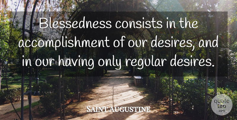 Saint Augustine Quote About Accomplishment, Desire, Blessedness: Blessedness Consists In The Accomplishment...