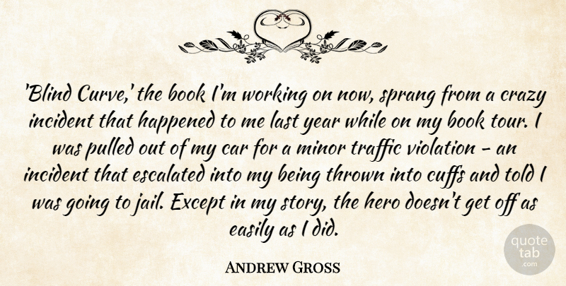 Andrew Gross Quote About Car, Crazy, Easily, Except, Happened: Blind Curve The Book Im...