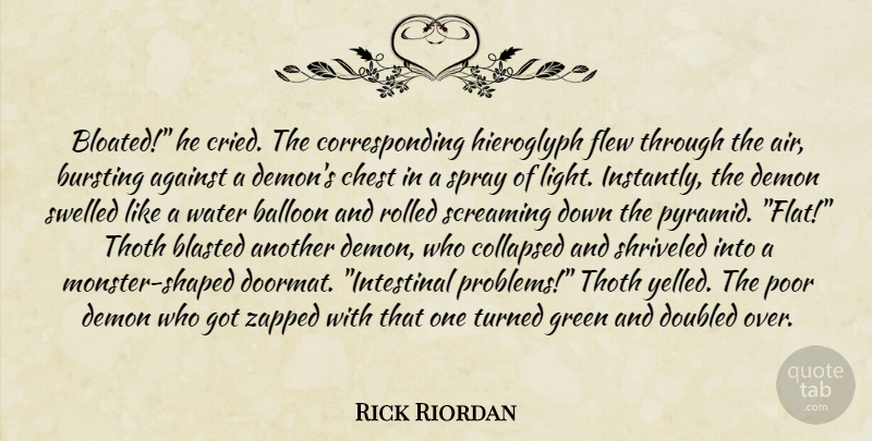 Rick Riordan Quote About Light, Air, Pyramids: Bloated He Cried The Corresponding...