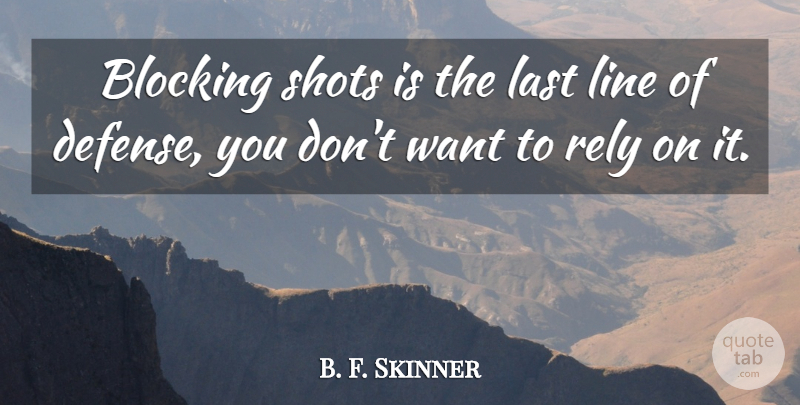 B. F. Skinner Quote About Blocking, Last, Line, Rely, Shots: Blocking Shots Is The Last...