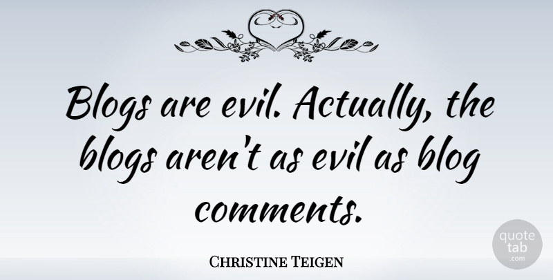 Christine Teigen Quote About Blog, Blogs, Evil: Blogs Are Evil Actually The...
